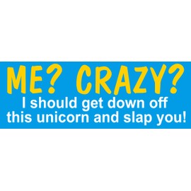 me? Crazy? I Should get Down Off This Unicorn and Slap You 2pack, I Make Decals ®, Funny, Humor, Hard Hat, Lunch Box, Tool Box, Helmet Stickers 1.25"x3.5"