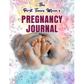 The First Time Mom’s Pregnancy Journal: Monthly Checklists, Activities, & Journal Prompts Keepsake Pregnancy Journal and Memory Book for Mom during pregnancy.