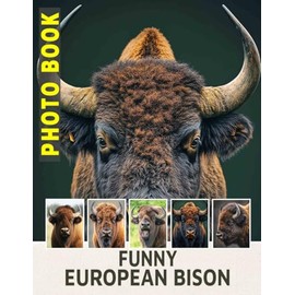 Funny European Bison Photo Book: Humorous Collection Featuring 40 Unique Images Of Bison From Europe To Enjoy