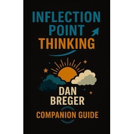 Inflection Point Thinking - A Guide for Parents and Mentors:: Mastering Uncertainty, Finding Direction & Building a Future That Works for You