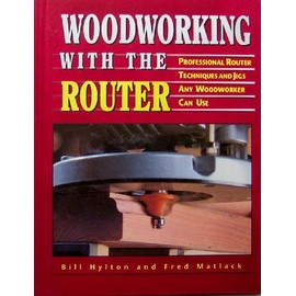 Woodworking With the Router: Professional Router Techniques and Jigs Any Woodworker Can Use