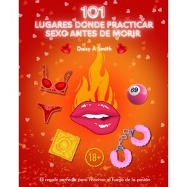 101 Lugares donde practicar sexo antes de morir: El regalo perfecto para reavivar el fuego de la pasión