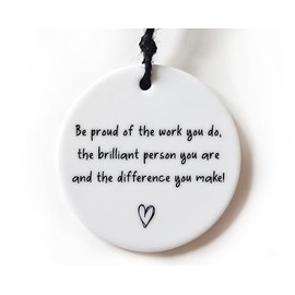 Be proud of the work you do Ceramic hanging decoration Thank you teacher gift for colleague volunteer mentor