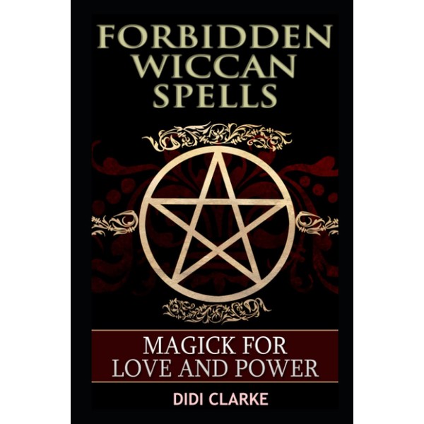 Forbidden Wiccan Spells: Magick for Love and Power