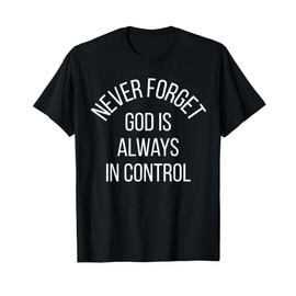 Remember God is Always in Control Never Forget Christian T-Shirt