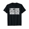 I Don't Know I Just Work Here T-Shirt