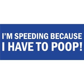 I'm Speeding Because I Have To Poop Slogan Car Bumper Sticker Decal 6" x 3"