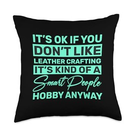 Brainy Hobbyist Funny Sarcastic Saying Leather Crafting It's Kind of A Smart People Hobby Anyway Throw Pillow, 18x18, Multicolor