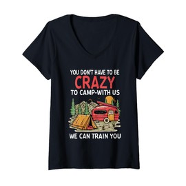 Womens You Don't Have to Be Crazy to Camp with Us We Will Train You V-Neck T-Shirt