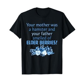 Mother was A Hamster and Father Smelled of Elder Berries T-Shirt