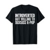 Introverted But Willing to Discuss K-Pop Shirt Introvert T-Shirt