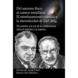 Del universo físico al cosmos metafísico. El entrelazamiento cuántico y la sincronicidad de Carl Jung: En camino a la era de la colaboración entre el espíritu y la materia (Spanish Edition)