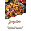Zesty Eats: A Guide to Using Natural Ingredients - Oranges
