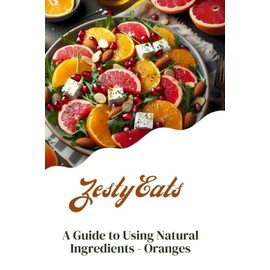 Zesty Eats: A Guide to Using Natural Ingredients - Oranges