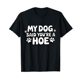 Funny Quote Dog Said You're A Hoe Humor T-Shirt