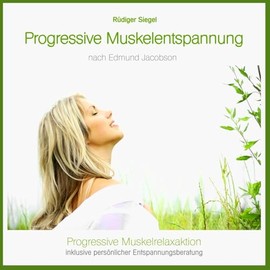 Progressive Muskelentspannung nach Jacobson, Progressive Muskelrelaxaktion inkl. persönlicher Entspannungsberatung: Bei Konzentrationsstörungen, ... Tinnitus, Migräne, Stress, Schlafstörungen