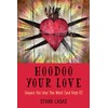 Hoodoo Your Love: Conjure the Love You Want (and Keep