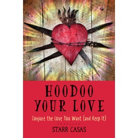 Hoodoo Your Love: Conjure the Love You Want (and Keep It)