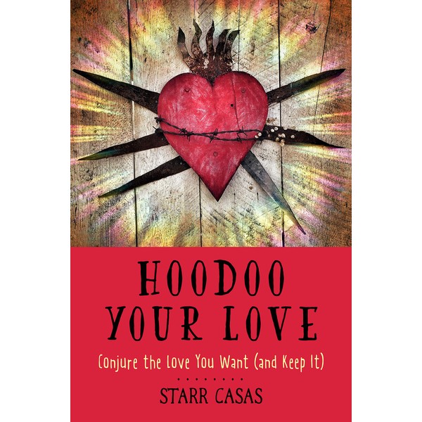 Hoodoo Your Love: Conjure the Love You Want (and Keep