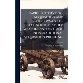 Rapid Prototyping, Acquisition and Deployment of Technology Pushed Weapon Systems Using Nontraditional Acquisition Processes