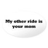 CafePress My Other Ride Is Your Mom Oval Sticker Oval