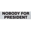 NOBODY FOR PRESIDENT Bumper Sticker