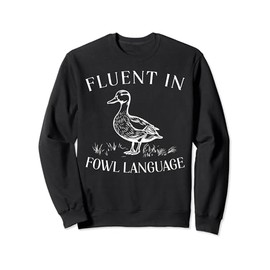Fluent In Fowl Language Duck Lover Farmer Funny Sweatshirt