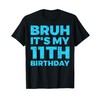 Bruh It's My 11th Birthday 11 Year Old Birthday T-Shirt