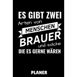 ES GIBT ZWEI ARTEN VON MENSCHEN BRAUER UND SOLCHE DIE ES GERNE WÄREN PLANER: DIN A5 TAGESPLANER Craft Bier | Bier selbst brauen | Bierbrauen Buch | ... Männer | Biertrinken | Anfänger | Bierbuch