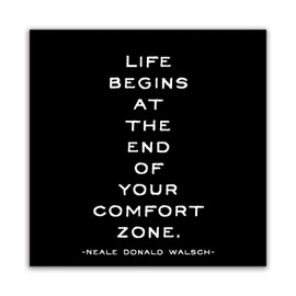Quotable Magnet - Life begins at the end of your comfort zone, Neale Donald Walsch.
