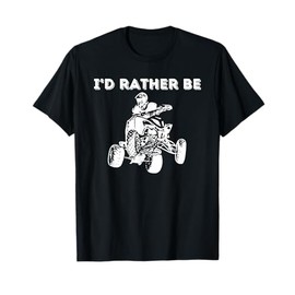 I'd Rather Be Riding Quad Bikes - Quad Biker ATV 4 Wheeler T-Shirt