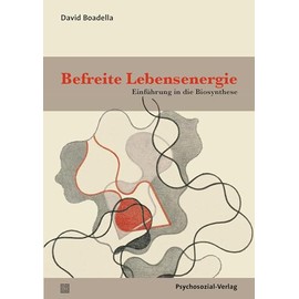 Befreite Lebensenergie: Einführung in die Biosynthese (Forum Körperpsychotherapie)