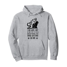 I'm Late My American Shorthair Cat Was Sitting On Me Funny Pullover Hoodie