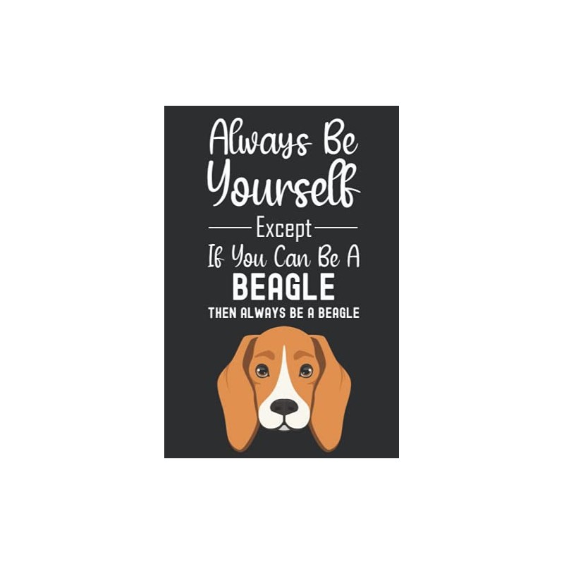 Always Be Yourself Except If You Can Be A Beagle