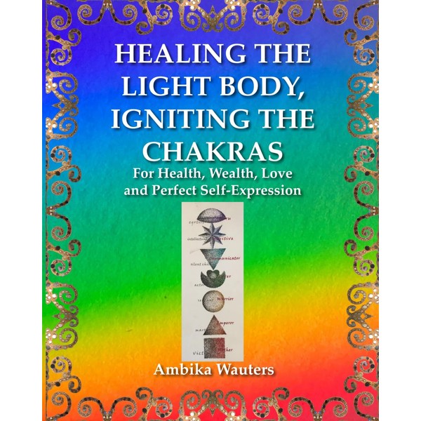 HEALING THE LIGHT BODY, IGNITING THE CHAKRAS: For Health, Wealth,