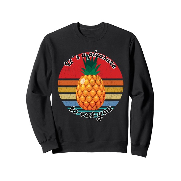 It´s A Pleasure To Eat You Crazy Pineapple Sweatshirt