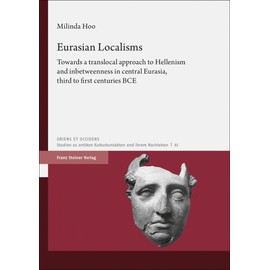 Eurasian Localisms: Towards a Translocal Approach to Hellenism and Inbetweenness in Central Eurasia, Third to First Centuries Bce (Oriens et Occidens, 41)