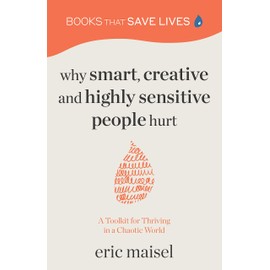 Why Smart, Creative and Highly Sensitive People Hurt: A Toolkit for Thriving in a Chaotic World (Personal Growth, Self Development)