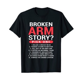 Broken Arm I Broken Arm Story Pick One I Injury T-Shirt