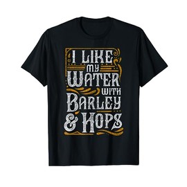 I Like My Water With Barley And Hops l Craft Beer brewing T-Shirt