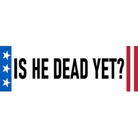 is He Dead Yet Sticker 3x9 Funny Anti Trump Bumper Stickers