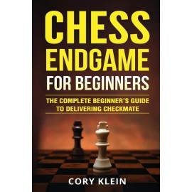 Chess Endgame For Beginners: The Complete Beginner's Guide To Delivering Ch...
