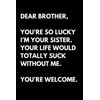 Dear Brother: Funny Brother Appreciation Notebook With Lined Pages, Great