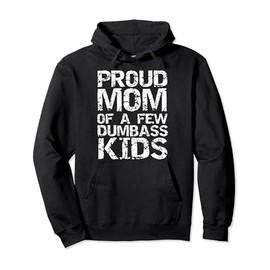 Funny Mother's Day Joke Gift Proud Mom of a Few Dumbass Kids Pullover Hoodie