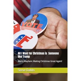 All I Want for Christmas is Someone like Someone like Trump: Merry Mayhem: Making Christmas Great Again!