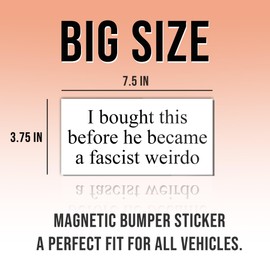 Magnetic Sticker I Bought This Before He Became A Fascist Weirdo Magnet Funny Gifts Liberal Feminist Joke Humor White for Bumper, Refrigerator, Cruise Door, Car, Truck 7.5x3.75in