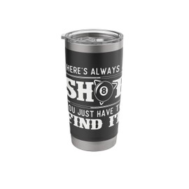 There's Always A Shot - 8 Ball Pool Player Billiards Stainless Steel Insulated Tumbler