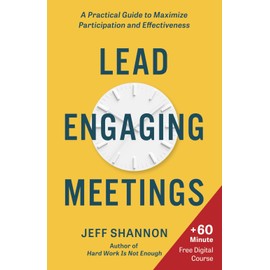 Lead Engaging Meetings: A Practical Guide to Maximize Participation and Effectiveness