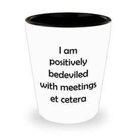 ODDITEES Funny Pop Culture Shot Glass I Am Positively Bedeviled With Meetings Et Cetera