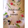 MOLECULES for DINNER: How the food we eat can